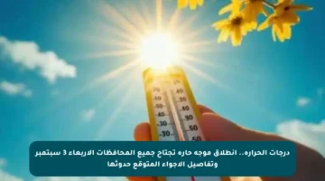 درجات الحرارة.. انطلاق موجة حارة تجتاح جميع المحافظات الأربعاء 3 سبتمبر وتفاصيل الأجواء المتوقع حدوثها